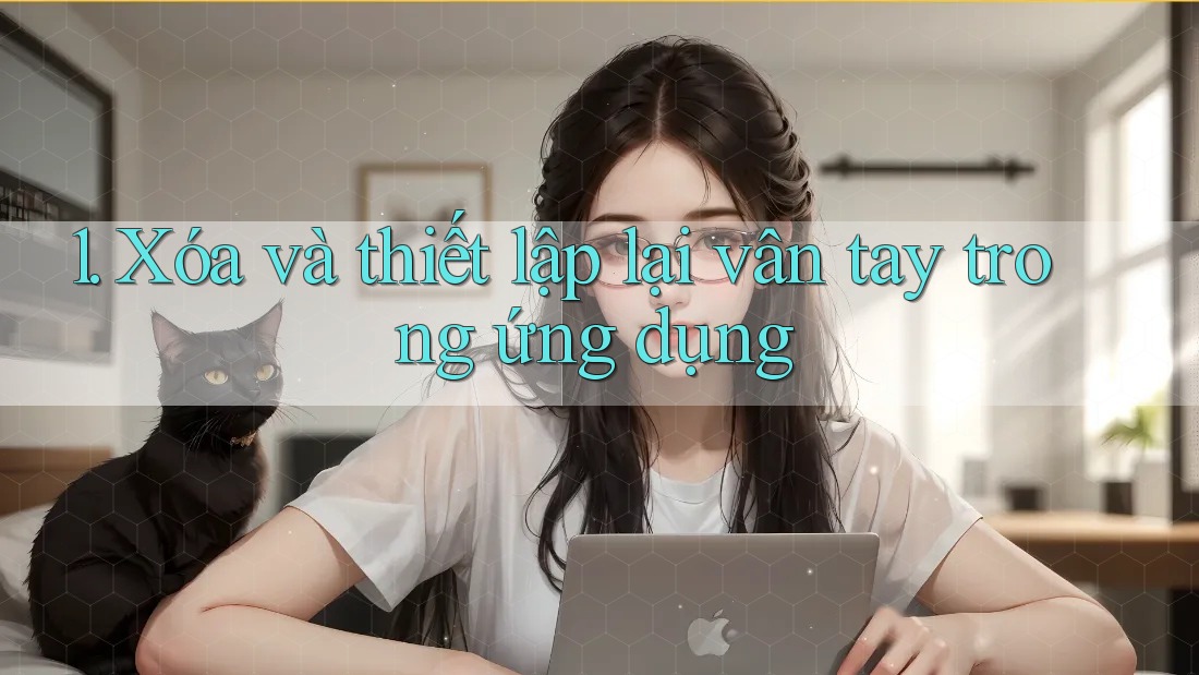 1. Xóa và thiết lập lại vân tay trong ứng dụng 1. Xóa và thiết lập lại vân tay trong ứng dụng