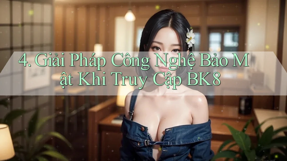 4. Giải Pháp Công Nghệ Bảo Mật Khi Truy Cập BK8 4. Giải Pháp Công Nghệ Bảo Mật Khi Truy Cập BK8