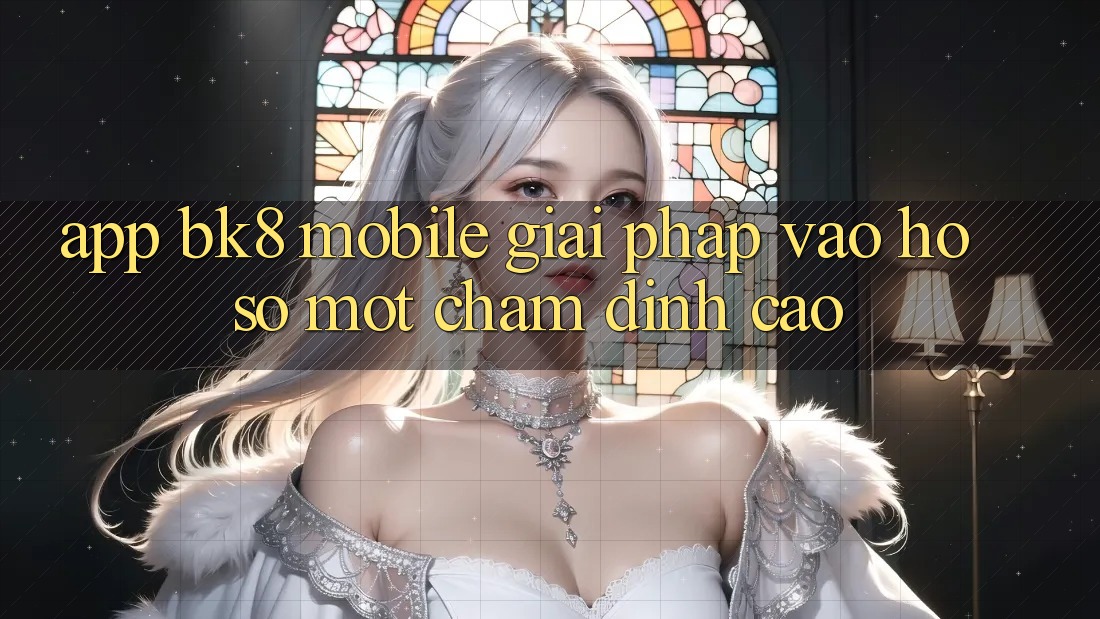 App BK8 Mobile: Giải Pháp Vào hồ sơ Một Chạm Đỉnh cao