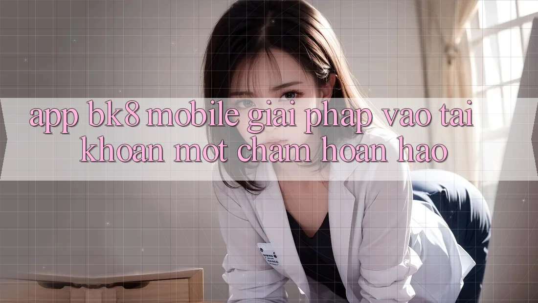 App BK8 Mobile: Giải Pháp Vào tài khoản Một Chạm Hoàn hảo