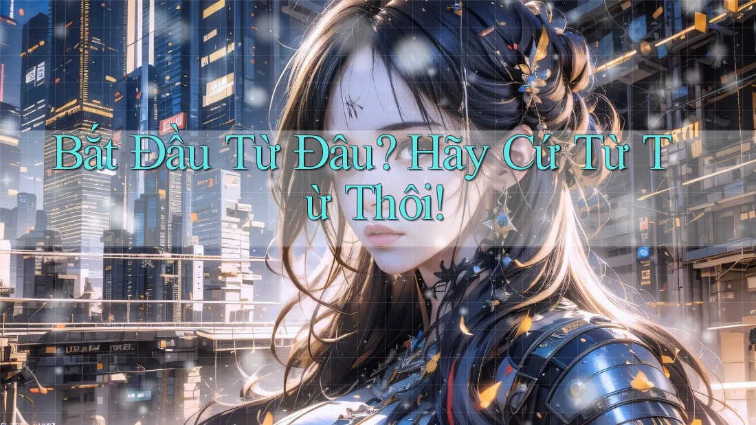 Bắt Đầu Từ Đâu? Hãy Cứ Từ Từ Thôi!