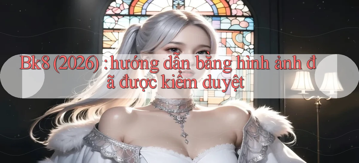 Bk8 (2026) hướng dẫn bằng hình ảnh đã được kiểm duyệt