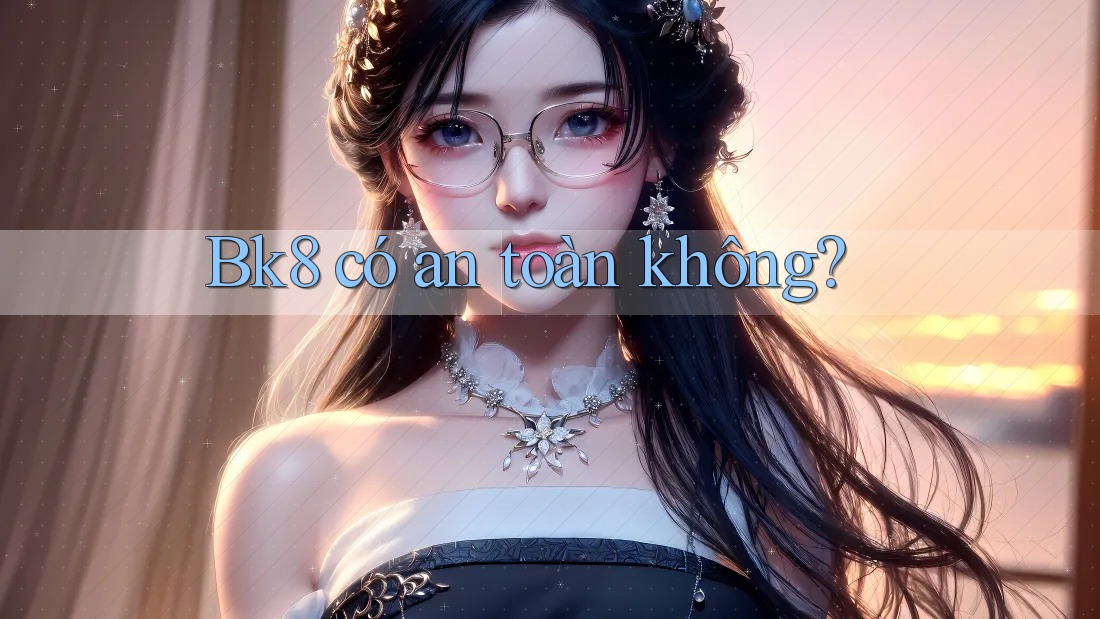 Bk8 có an toàn không?