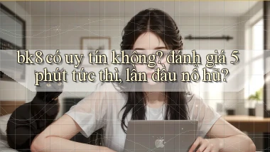 bk8 có uy tín không đánh giá 5 phút tức thì, lần đầu nổ hũ