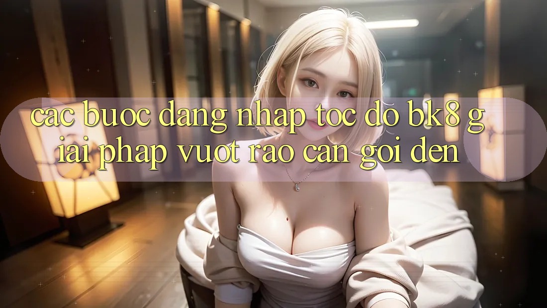 Các bước Đăng Nhập Tốc độ BK8: Giải Pháp Vượt Rào Cản Gọi đến