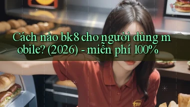 Cách nào bk8 cho người dùng mobile (2026)   miễn phí 100%