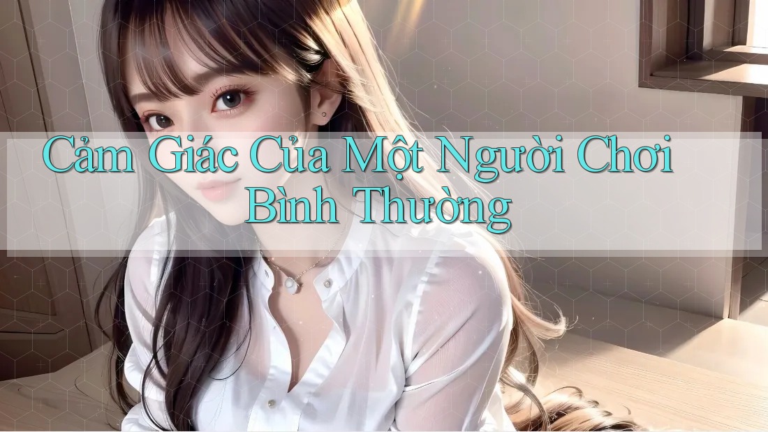 Cảm Giác Của Một Người Chơi Bình Thường