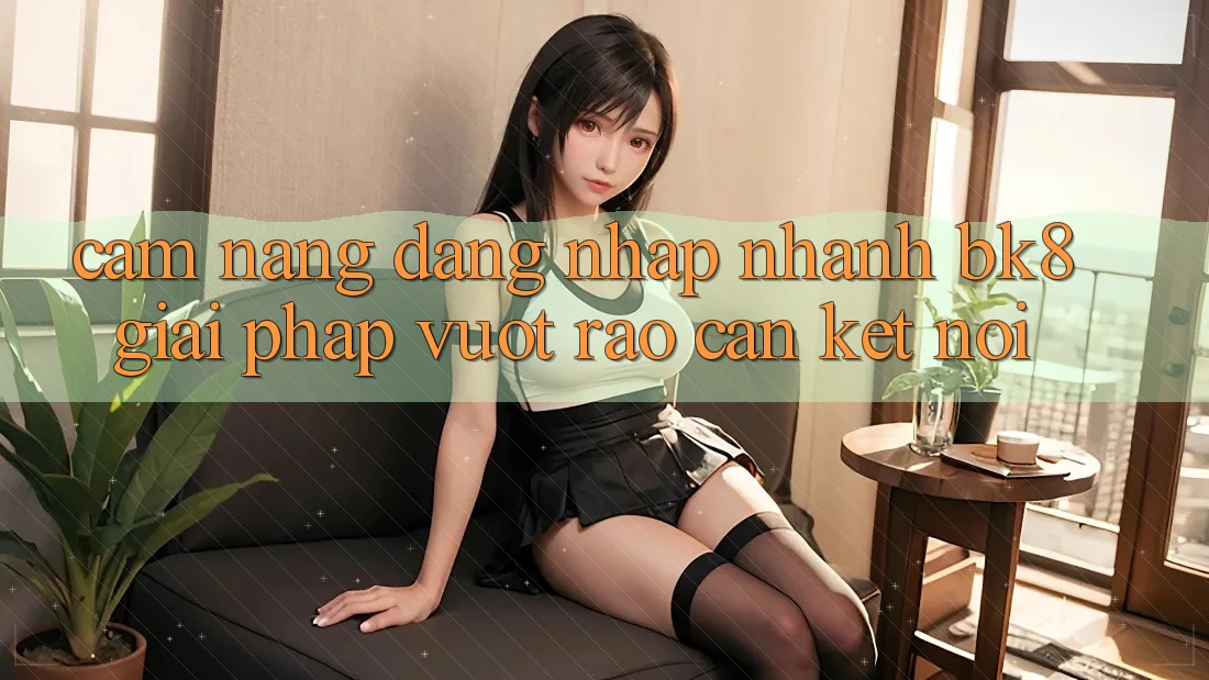 Cẩm nang Đăng Nhập Nhanh BK8: Giải Pháp Vượt Rào Cản Kết Nối Cẩm nang Đăng Nhập Nhanh BK8: Giải Pháp Vượt Rào Cản Kết Nối