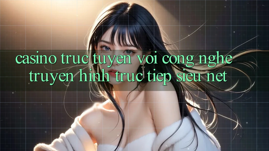 Casino Trực Tuyến Với Công Nghệ Truyền Hình Trực Tiếp Siêu Nét Casino Trực Tuyến Với Công Nghệ Truyền Hình Trực Tiếp Siêu Nét