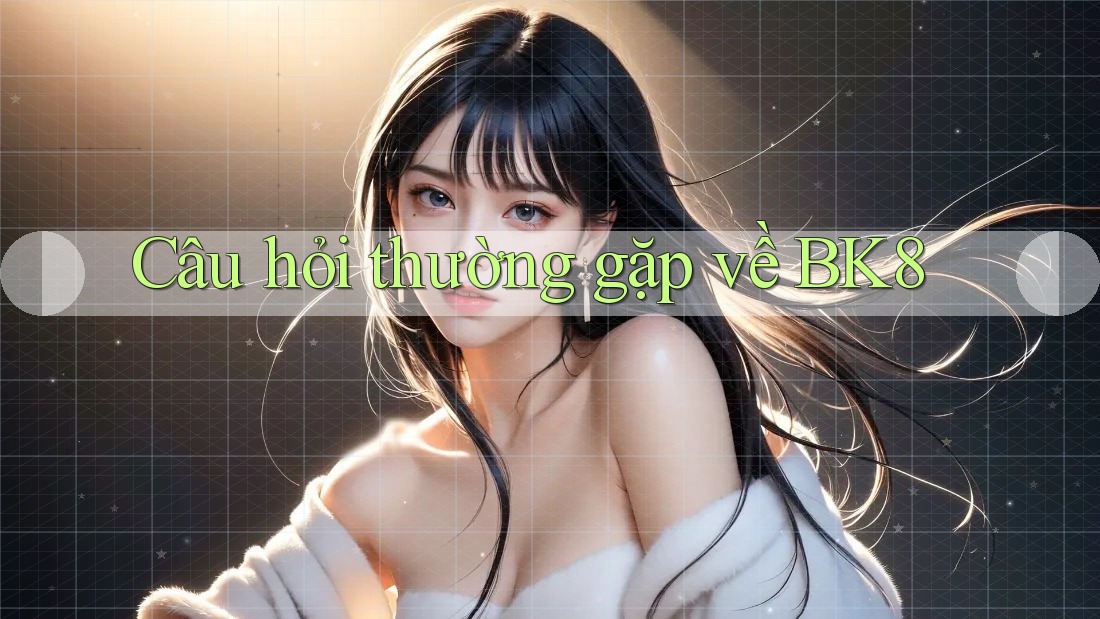 Câu hỏi thường gặp về bk8