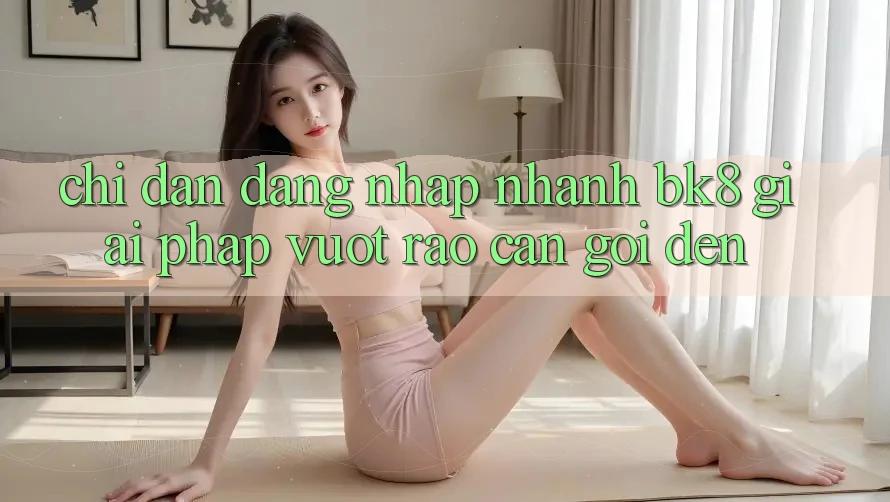Chỉ dẫn Đăng Nhập Nhanh BK8: Giải Pháp Vượt Rào Cản Gọi đến Chỉ dẫn Đăng Nhập Nhanh BK8: Giải Pháp Vượt Rào Cản Gọi đến