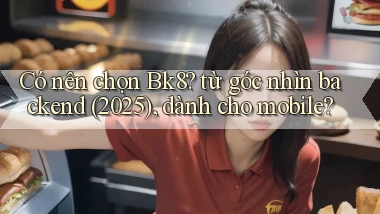 Có nên chọn Bk8 từ góc nhìn backend (2025), dành cho mobile