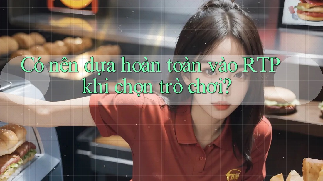 Có nên dựa hoàn toàn vào RTP khi chọn trò chơi?