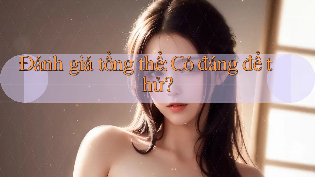 Đánh giá tổng thể: Có đáng để thử?