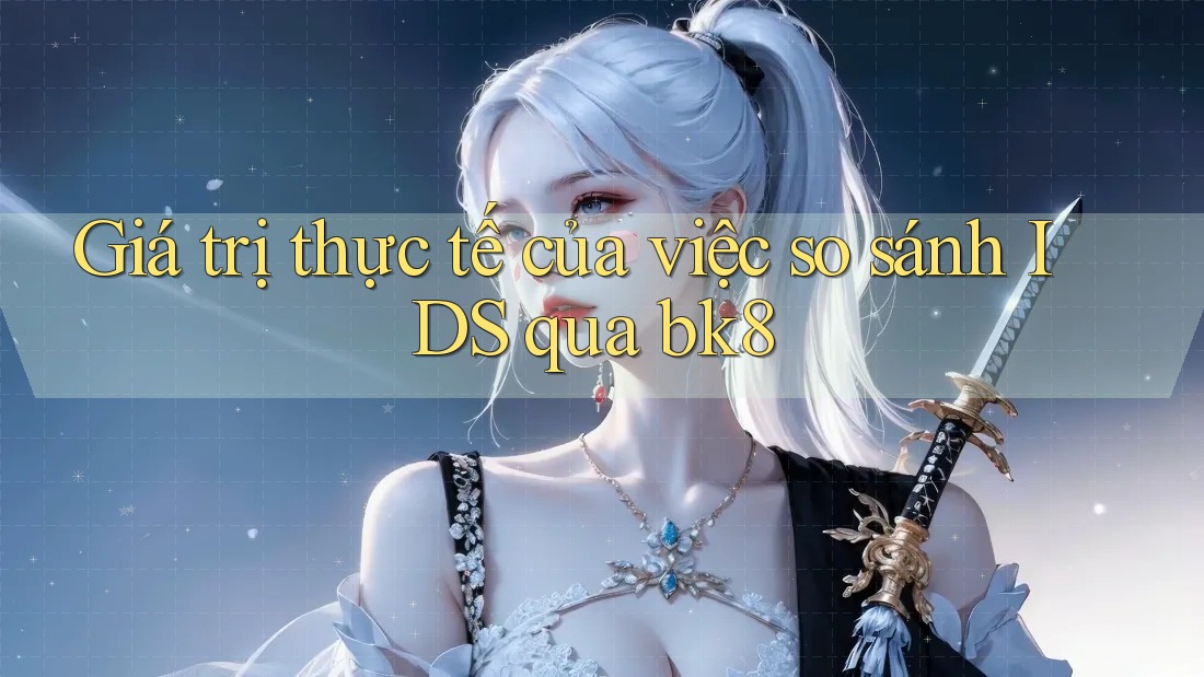 Giá trị thực tế của việc so sánh IDS qua bk8