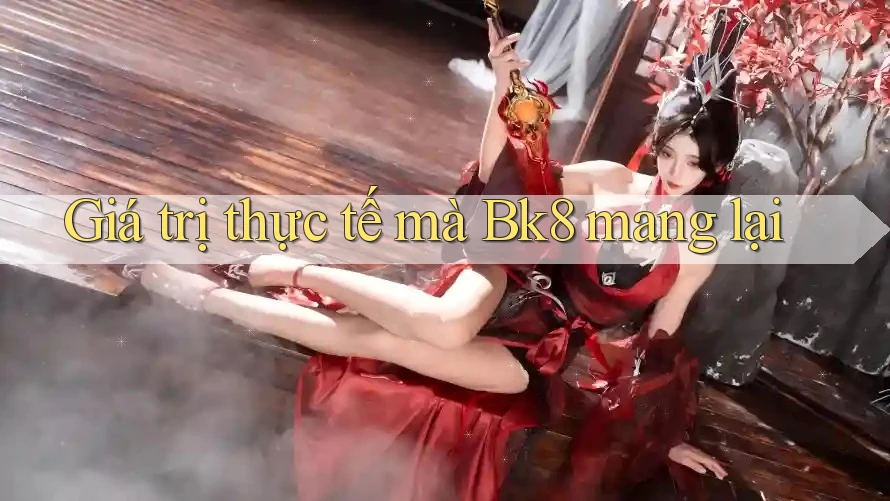 Giá trị thực tế mà Bk8 mang lại