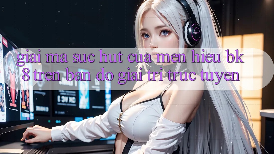 Giải Mã Sức Hút Của Mến Hiệu BK8 Trên Bản Đồ Giải Trí Trực Tuyến