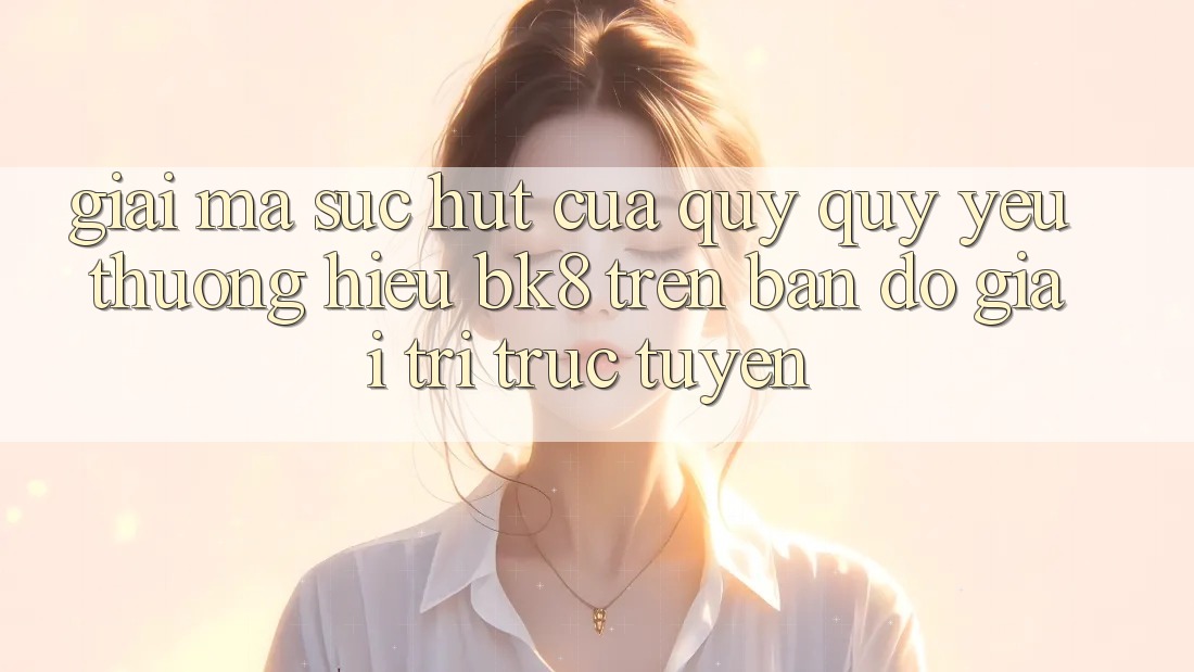 Giải Mã Sức Hút Của Quý quý yêu thương Hiệu BK8 Trên Bản Đồ Giải Trí Trực Tuyến