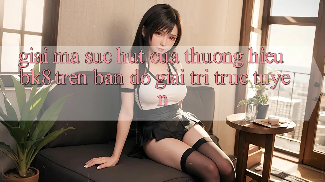 Giải Mã Sức Hút Của Thương Hiệu BK8 Trên Bản Đồ Giải Trí Trực Tuyến Giải Mã Sức Hút Của Thương Hiệu BK8 Trên Bản Đồ Giải Trí Trực Tuyến