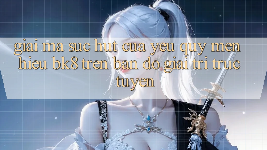 Giải Mã Sức Hút Của Yêu quý mến Hiệu BK8 Trên Bản Đồ Giải Trí Trực Tuyến Giải Mã Sức Hút Của Yêu quý mến Hiệu BK8 Trên Bản Đồ Giải Trí Trực Tuyến