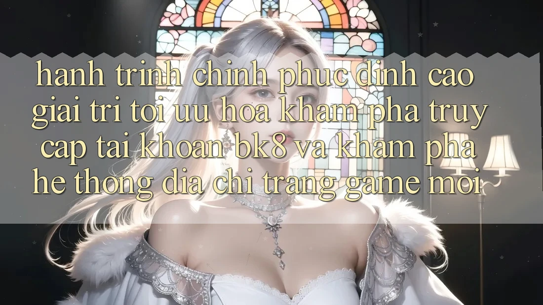Hành Trình Chinh Phục Đỉnh Cao Giải Trí: Tối Ưu Hóa Khám phá Truy cập tài khoản BK8 Và Khám Phá Hệ Thống Địa chỉ trang Game Mới