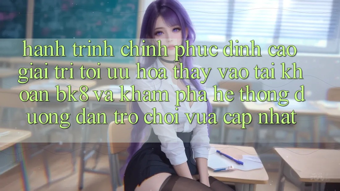 Hành Trình Chinh Phục Đỉnh Cao Giải Trí: Tối Ưu Hóa Thấy Vào tài khoản BK8 Và Khám Phá Hệ thống Đường dẫn Trò chơi Vừa cập nhật