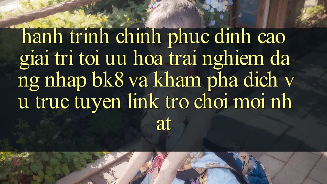Hành Trình Chinh Phục Đỉnh Cao Giải Trí: Tối Ưu Hóa Trải nghiệm Đăng Nhập BK8 Và Khám Phá Dịch vụ trực tuyến Link Trò chơi Mới nhất