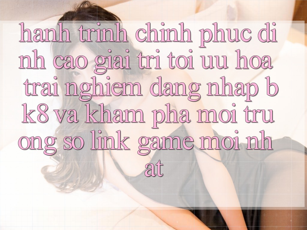 Hành Trình Chinh Phục Đỉnh cao Giải Trí: Tối Ưu Hóa Trải nghiệm Đăng Nhập BK8 Và Khám Phá Môi trường số Link Game Mới nhất Hành Trình Chinh Phục Đỉnh cao Giải Trí: Tối Ưu Hóa Trải nghiệm Đăng Nhập BK8 Và Khám Phá Môi trường số Link Game Mới nhất
