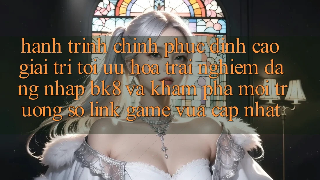 Hành Trình Chinh Phục Đỉnh cao Giải Trí: Tối Ưu Hóa Trải Nghiệm Đăng Nhập BK8 Và Khám Phá Môi trường số Link Game Vừa cập nhật
