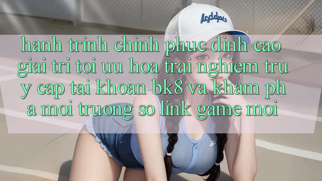 Hành Trình Chinh Phục Đỉnh Cao Giải Trí: Tối Ưu Hóa Trải Nghiệm Truy cập tài khoản BK8 Và Khám Phá Môi trường số Link Game Mới