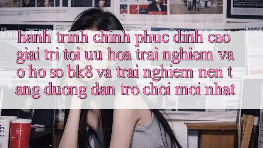 Hành Trình Chinh Phục Đỉnh Cao Giải Trí: Tối Ưu Hóa Trải Nghiệm Vào hồ sơ BK8 Và Trải nghiệm Nền tảng Đường dẫn Trò chơi Mới nhất