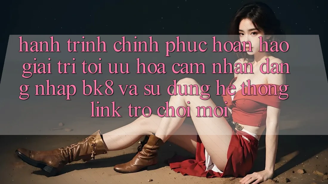 Hành Trình Chinh Phục Hoàn hảo Giải Trí: Tối Ưu Hóa Cảm nhận Đăng Nhập BK8 Và Sử dụng Hệ Thống Link Trò chơi Mới Hành Trình Chinh Phục Hoàn hảo Giải Trí: Tối Ưu Hóa Cảm nhận Đăng Nhập BK8 Và Sử dụng Hệ Thống Link Trò chơi Mới