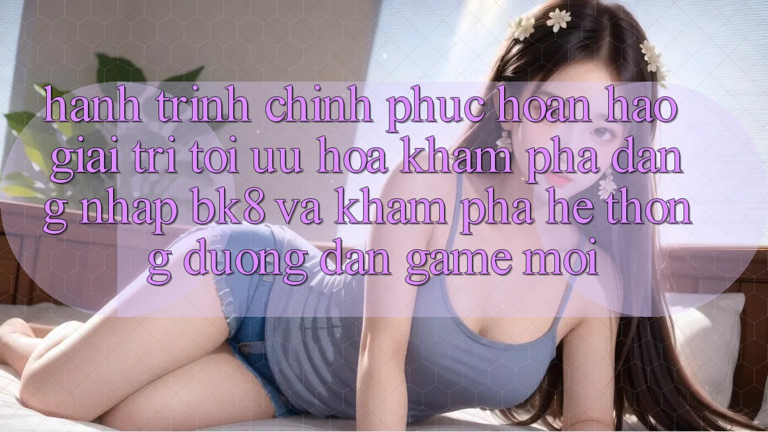 Hành Trình Chinh Phục Hoàn hảo Giải Trí: Tối Ưu Hóa Khám phá Đăng Nhập BK8 Và Khám Phá Hệ Thống Đường dẫn Game Mới