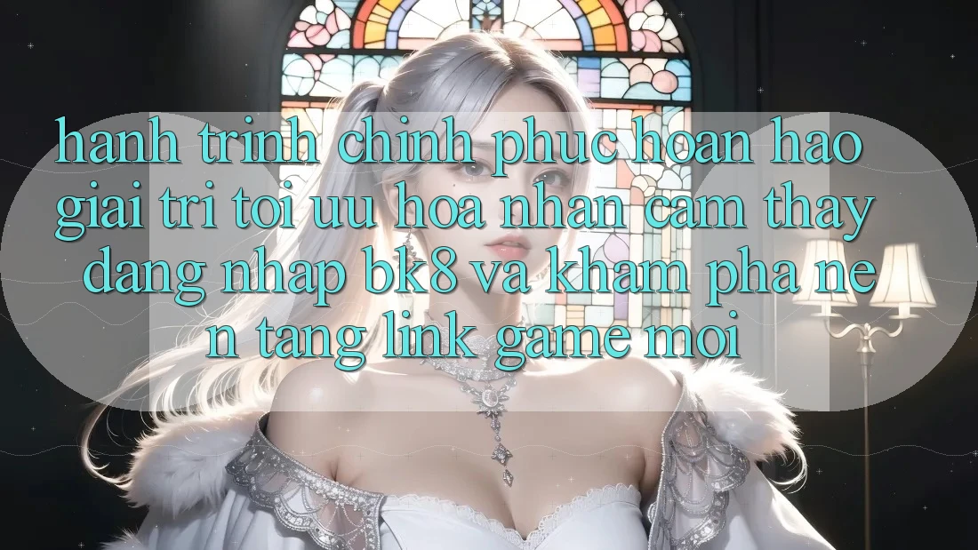 Hành Trình Chinh Phục Hoàn hảo Giải Trí: Tối Ưu Hóa Nhận cảm thấy Đăng Nhập BK8 Và Khám Phá Nền tảng Link Game Mới