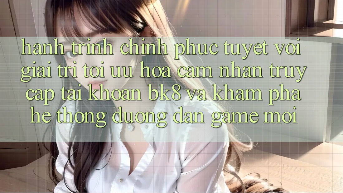Hành Trình Chinh Phục Tuyệt vời Giải Trí: Tối Ưu Hóa Cảm nhận Truy cập tài khoản BK8 Và Khám Phá Hệ Thống Đường dẫn Game Mới