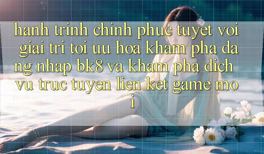 Hành Trình Chinh Phục Tuyệt vời Giải Trí: Tối Ưu Hóa Khám phá Đăng Nhập BK8 Và Khám Phá Dịch vụ trực tuyến Liên kết Game Mới
