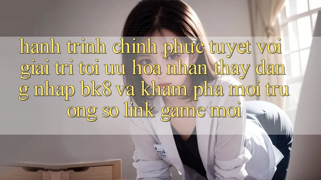 Hành Trình Chinh Phục Tuyệt vời Giải Trí: Tối Ưu Hóa Nhận thấy Đăng nhập BK8 Và Khám Phá Môi trường số Link Game Mới