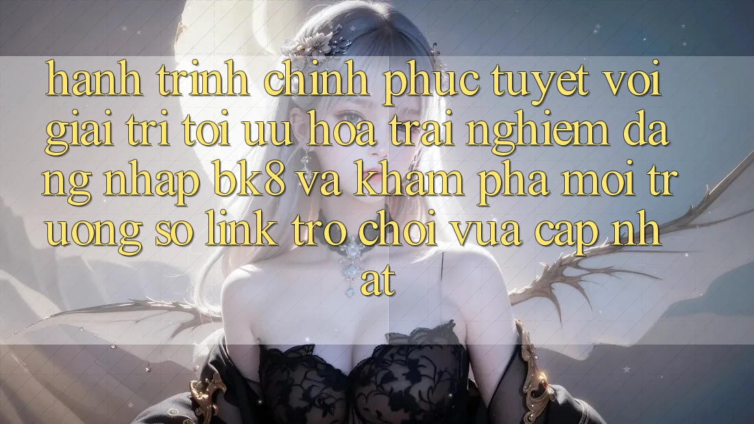 Hành Trình Chinh Phục Tuyệt vời Giải Trí: Tối Ưu Hóa Trải nghiệm Đăng Nhập BK8 Và Khám Phá Môi trường số Link Trò chơi Vừa cập nhật