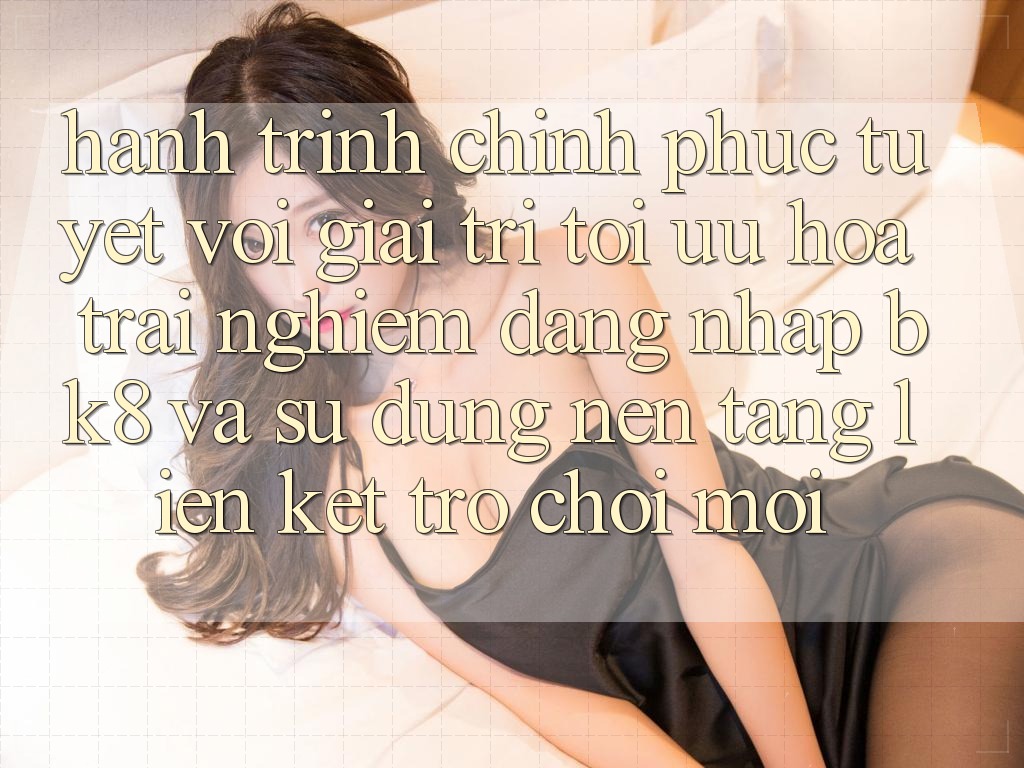 Hành Trình Chinh Phục Tuyệt vời Giải Trí: Tối Ưu Hóa Trải Nghiệm Đăng Nhập BK8 Và Sử dụng Nền tảng Liên kết Trò chơi Mới Hành Trình Chinh Phục Tuyệt vời Giải Trí: Tối Ưu Hóa Trải Nghiệm Đăng Nhập BK8 Và Sử dụng Nền tảng Liên kết Trò chơi Mới