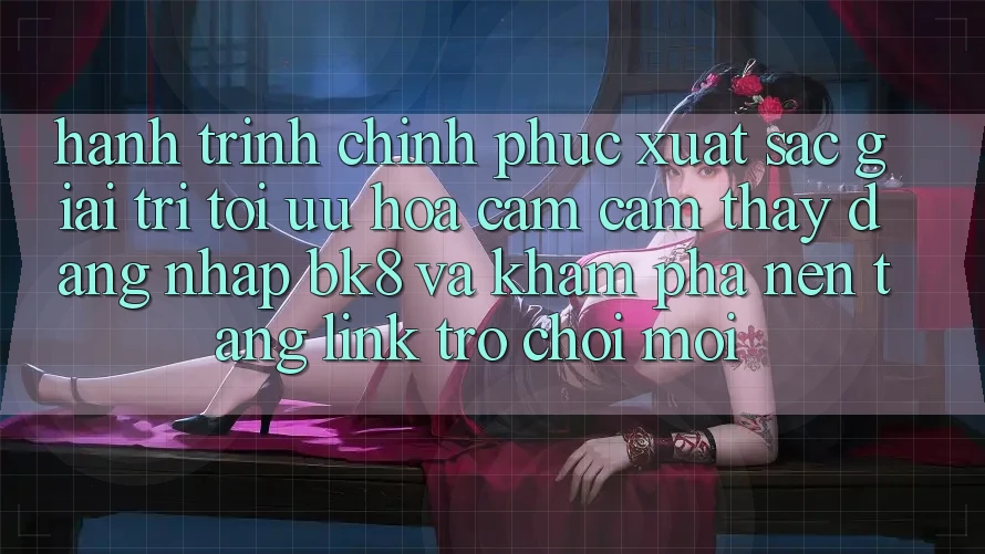 Hành Trình Chinh Phục Xuất sắc Giải Trí: Tối Ưu Hóa Cảm cảm thấy Đăng Nhập BK8 Và Khám Phá Nền tảng Link Trò chơi Mới