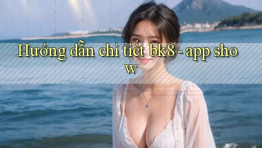 Hướng dẫn chi tiết bk8   app show
