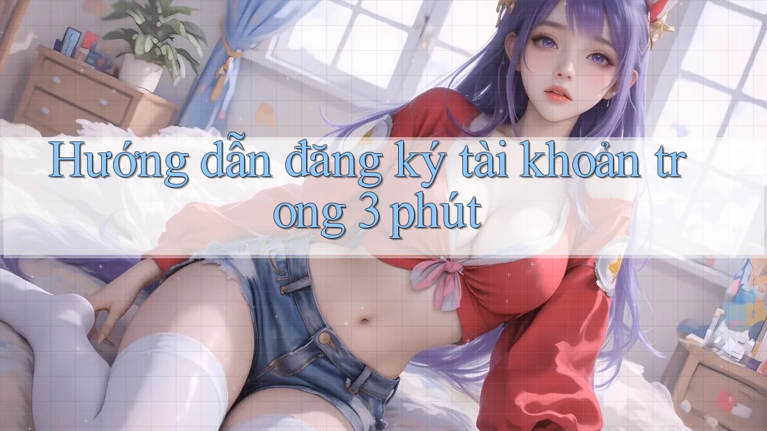 Hướng dẫn đăng ký tài khoản trong 3 phút Hướng dẫn đăng ký tài khoản trong 3 phút