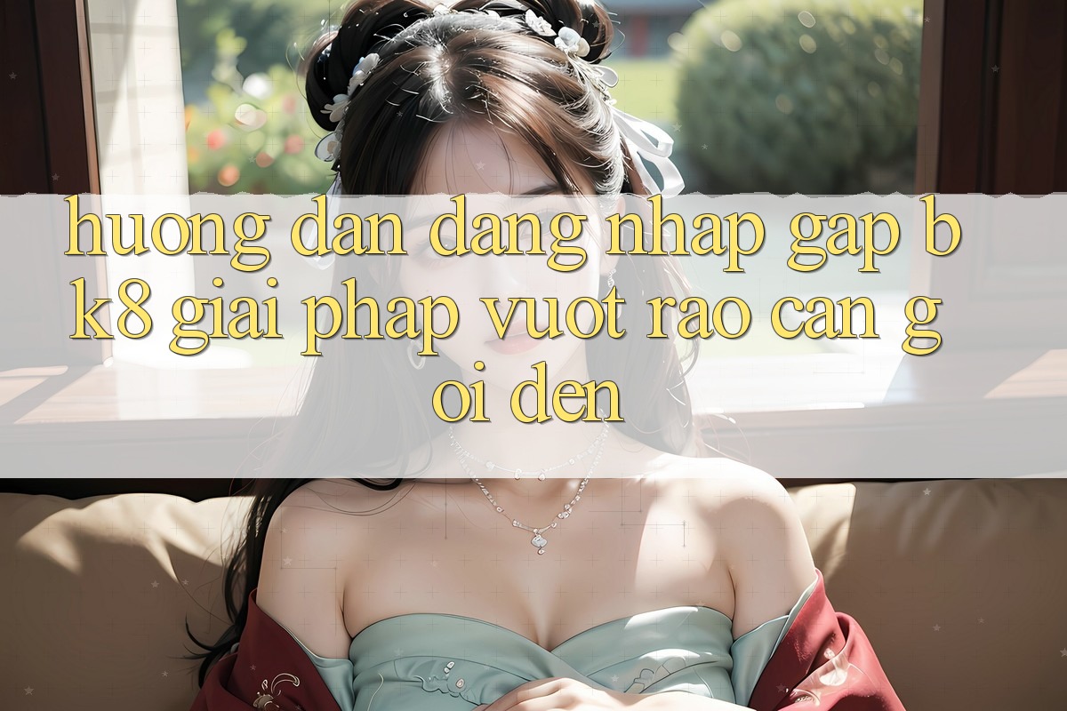 Hướng Dẫn Đăng Nhập Gấp BK8: Giải Pháp Vượt Rào Cản Gọi đến Hướng Dẫn Đăng Nhập Gấp BK8: Giải Pháp Vượt Rào Cản Gọi đến