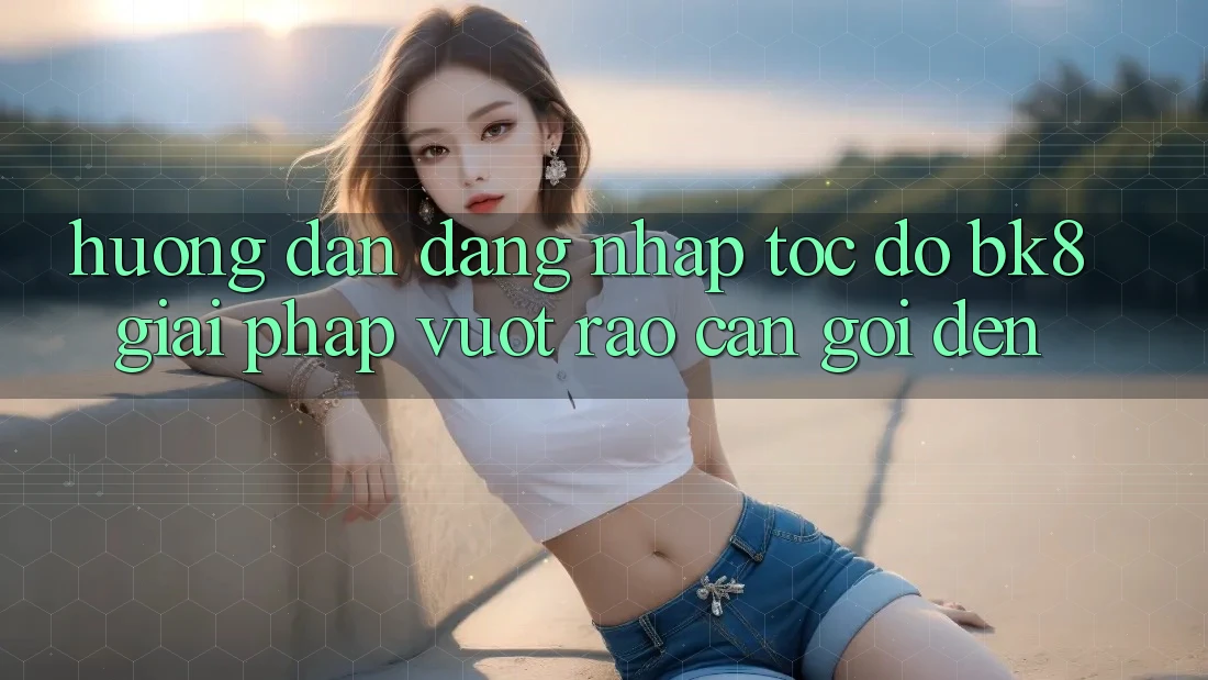 Hướng dẫn Đăng nhập Tốc độ BK8: Giải Pháp Vượt Rào Cản Gọi đến