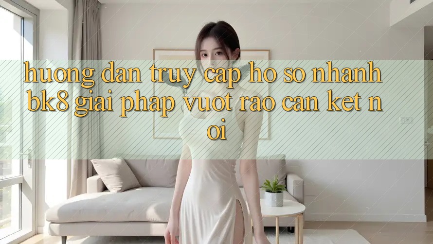 Hướng Dẫn Truy cập hồ sơ Nhanh BK8: Giải Pháp Vượt Rào Cản Kết Nối Hướng Dẫn Truy cập hồ sơ Nhanh BK8: Giải Pháp Vượt Rào Cản Kết Nối
