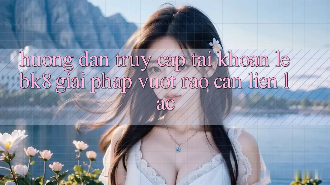 Hướng Dẫn Truy cập tài khoản Lẹ BK8: Giải Pháp Vượt Rào Cản Liên lạc Hướng Dẫn Truy cập tài khoản Lẹ BK8: Giải Pháp Vượt Rào Cản Liên lạc