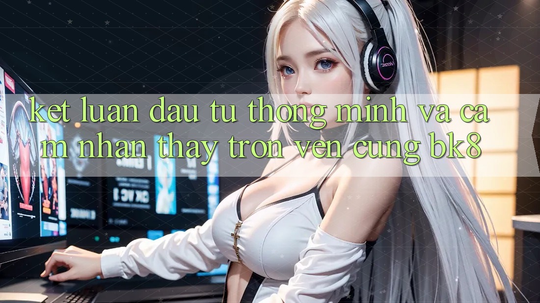 Kết Luận: Đầu Tư Thông Minh Và Cảm nhận thấy Trọn Vẹn Cùng BK8