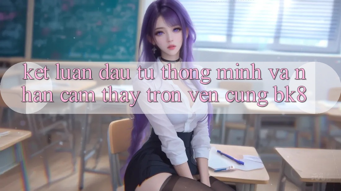 Kết Luận: Đầu Tư Thông Minh Và Nhận cảm thấy Trọn Vẹn Cùng BK8 Kết Luận: Đầu Tư Thông Minh Và Nhận cảm thấy Trọn Vẹn Cùng BK8