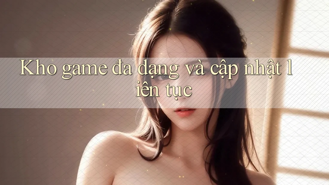 Kho game đa dạng và cập nhật liên tục