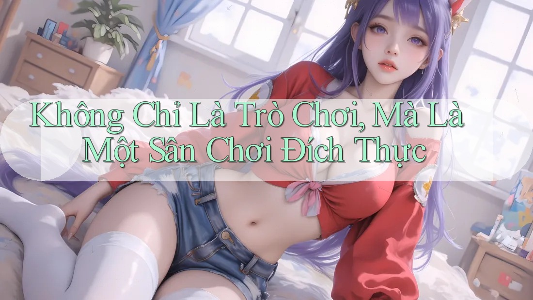 Không Chỉ Là Trò Chơi, Mà Là Một Sân Chơi Đích Thực Không Chỉ Là Trò Chơi, Mà Là Một Sân Chơi Đích Thực